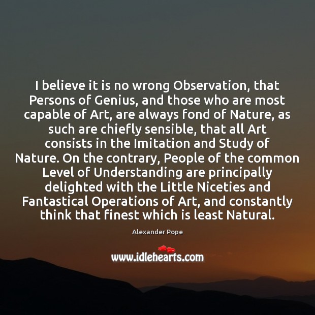 I believe it is no wrong Observation, that Persons of Genius, and Understanding Quotes Image