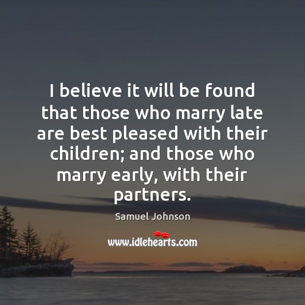I believe it will be found that those who marry late are Samuel Johnson Picture Quote