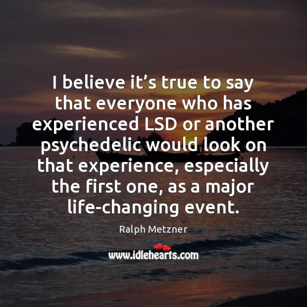 I believe it’s true to say that everyone who has experienced Ralph Metzner Picture Quote