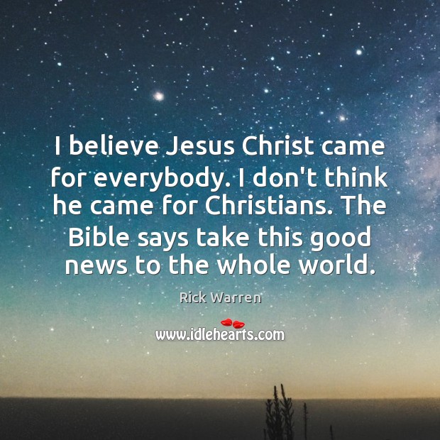 I believe Jesus Christ came for everybody. I don’t think he came Rick Warren Picture Quote