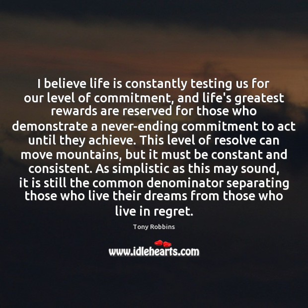 I believe life is constantly testing us for our level of commitment, Image