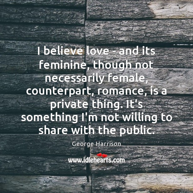 I believe love – and its feminine, though not necessarily female, counterpart, Image