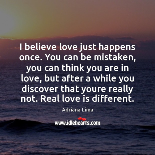 I believe love just happens once. You can be mistaken, you can Adriana Lima Picture Quote
