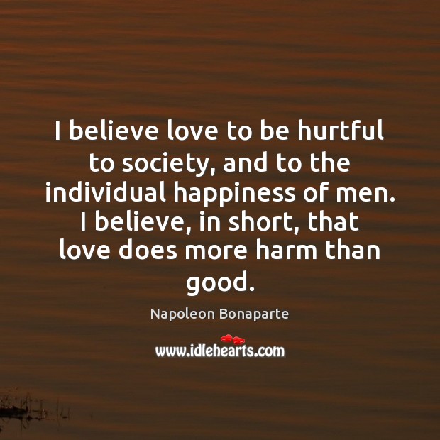 I believe love to be hurtful to society, and to the individual Image