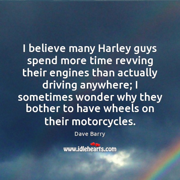 I believe many Harley guys spend more time revving their engines than Image