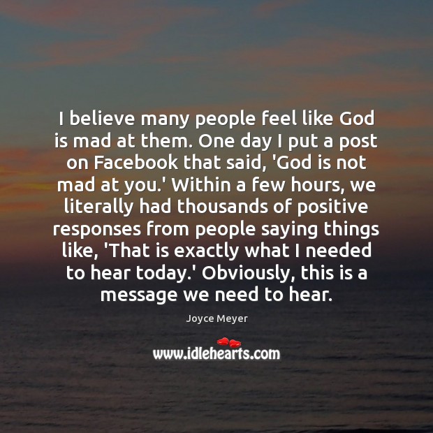 I believe many people feel like God is mad at them. One Joyce Meyer Picture Quote