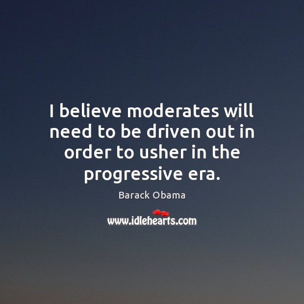 I believe moderates will need to be driven out in order to usher in the progressive era. Image
