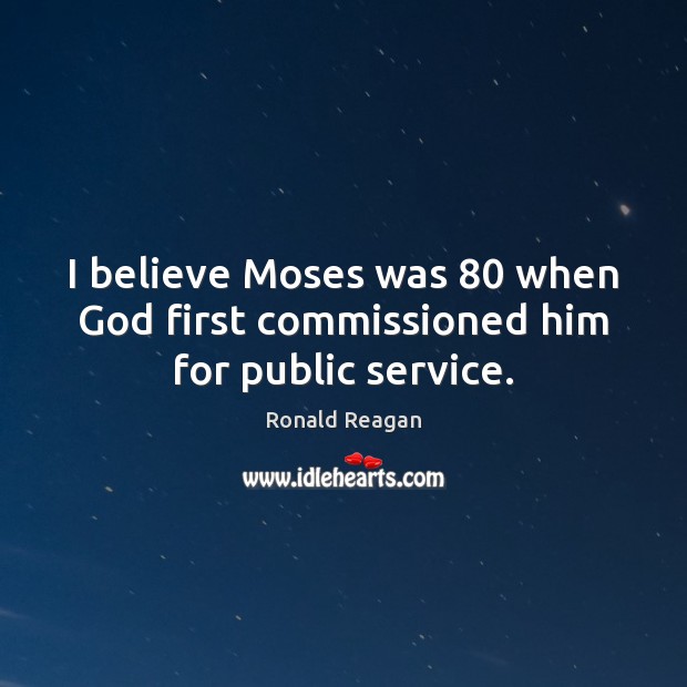I believe Moses was 80 when God first commissioned him for public service. Image