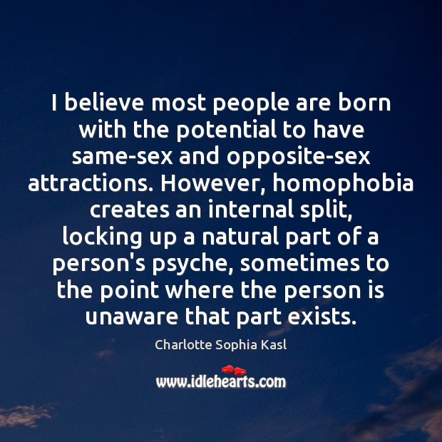 I believe most people are born with the potential to have same-sex Image