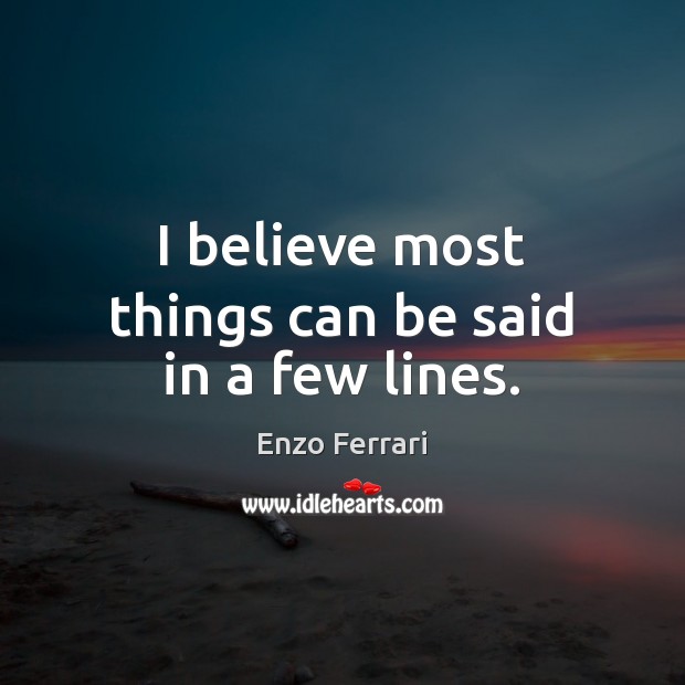 I believe most things can be said in a few lines. Enzo Ferrari Picture Quote