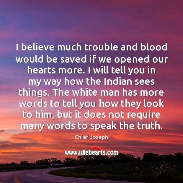 I believe much trouble and blood would be saved if we opened Chief Joseph Picture Quote