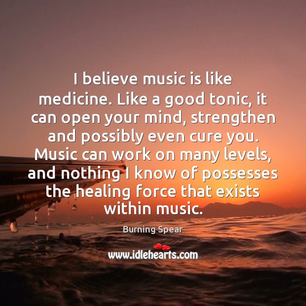 I believe music is like medicine. Like a good tonic, it can Image