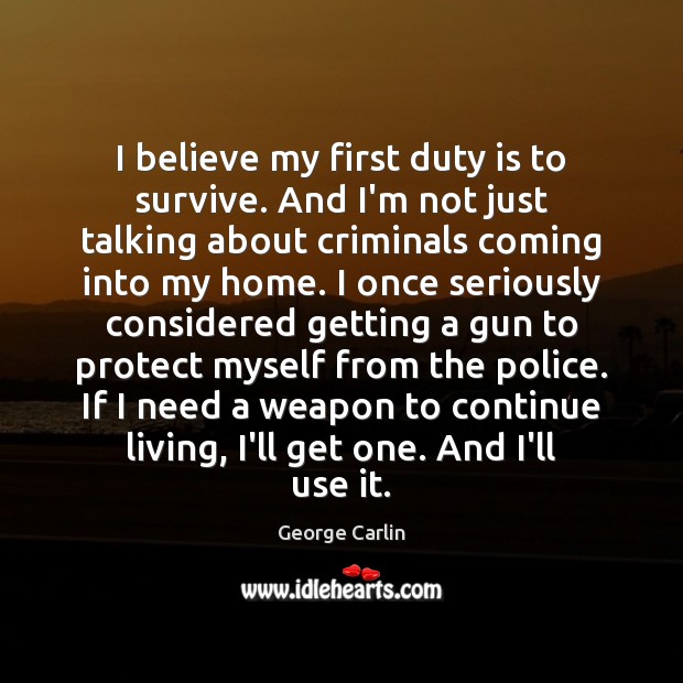 I believe my first duty is to survive. And I’m not just George Carlin Picture Quote