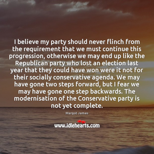 I believe my party should never flinch from the requirement that we 