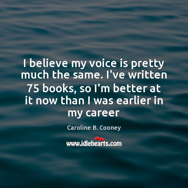 I believe my voice is pretty much the same. I’ve written 75 books, Image