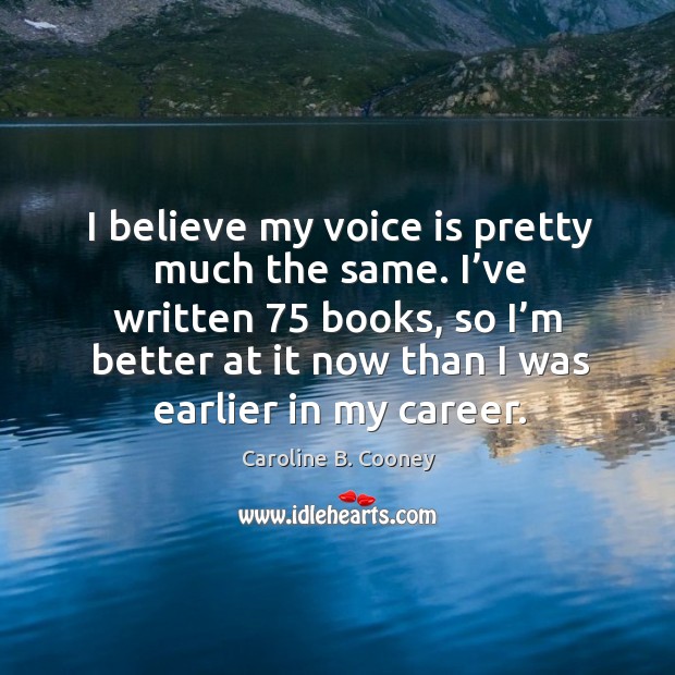 I believe my voice is pretty much the same. Caroline B. Cooney Picture Quote