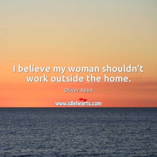 I believe my woman shouldn’t work outside the home. Image