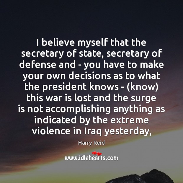 I believe myself that the secretary of state, secretary of defense and Harry Reid Picture Quote