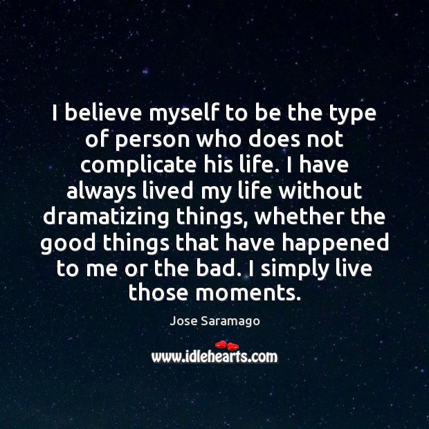 I believe myself to be the type of person who does not Jose Saramago Picture Quote