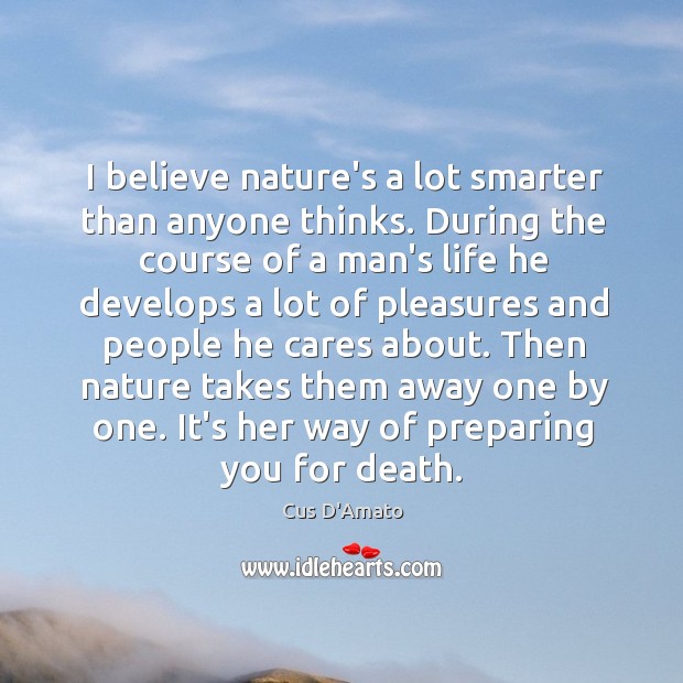 I believe nature’s a lot smarter than anyone thinks. During the course Image