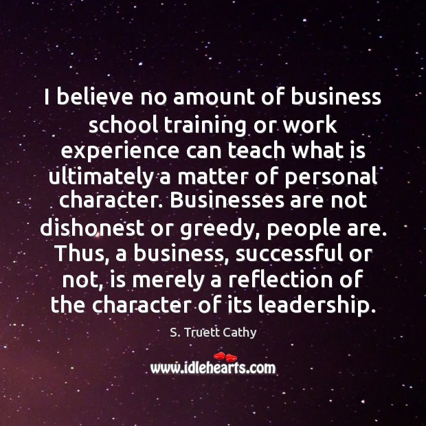I believe no amount of business school training or work experience can S. Truett Cathy Picture Quote