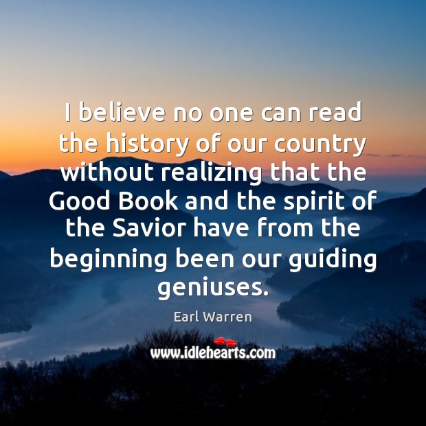 I believe no one can read the history of our country without Earl Warren Picture Quote