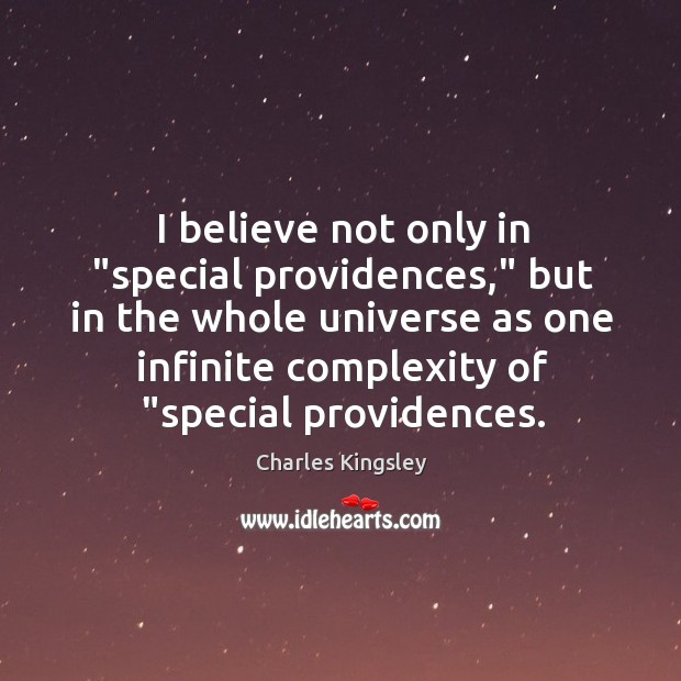 I believe not only in “special providences,” but in the whole universe Charles Kingsley Picture Quote