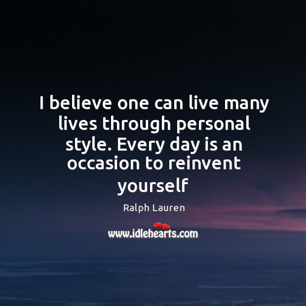 I believe one can live many lives through personal style. Every day Ralph Lauren Picture Quote