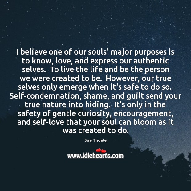 I believe one of our souls’ major purposes is to know, love, Sue Thoele Picture Quote