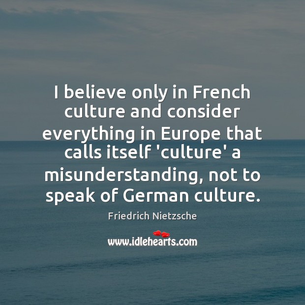I believe only in French culture and consider everything in Europe that Misunderstanding Quotes Image