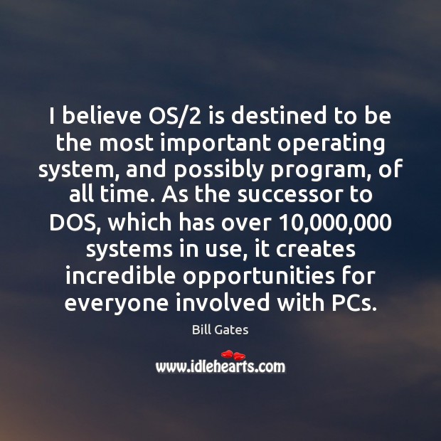 I believe OS/2 is destined to be the most important operating system, Bill Gates Picture Quote