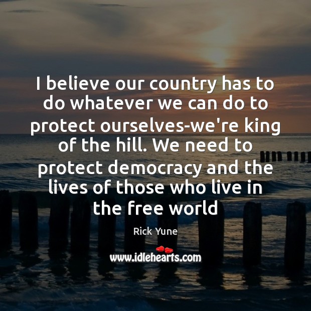 I believe our country has to do whatever we can do to Rick Yune Picture Quote