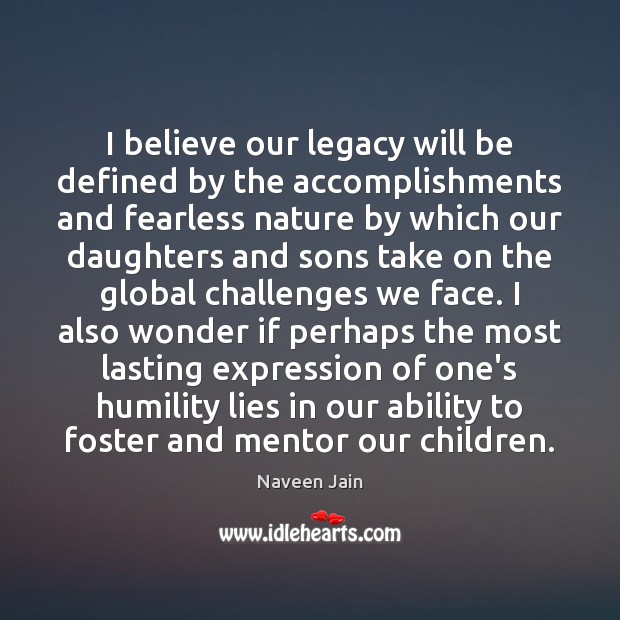 I believe our legacy will be defined by the accomplishments and fearless Image