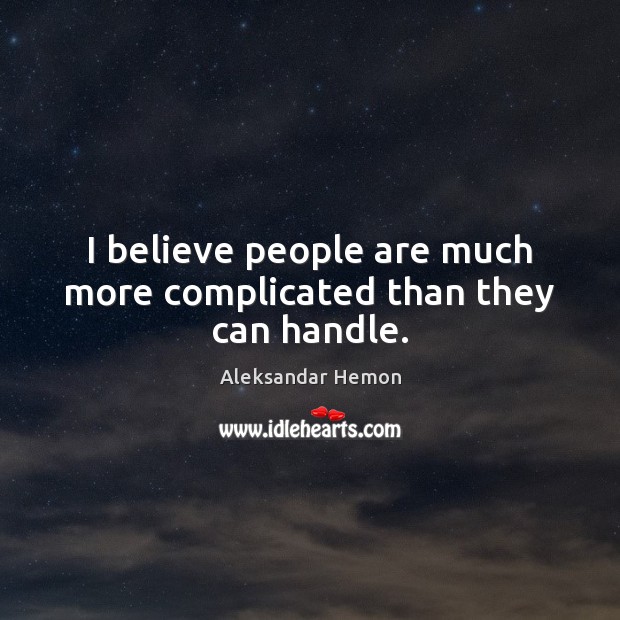 I believe people are much more complicated than they can handle. Image