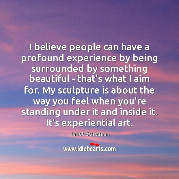 I believe people can have a profound experience by being surrounded by Janet Echelman Picture Quote