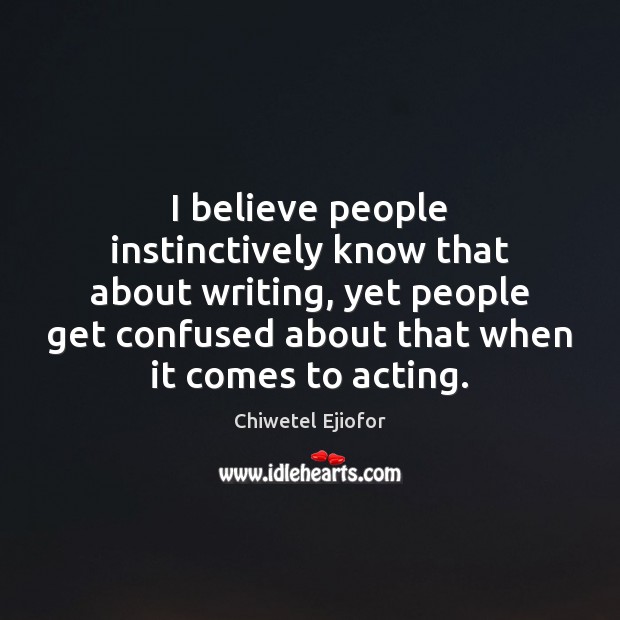 I believe people instinctively know that about writing, yet people get confused Image