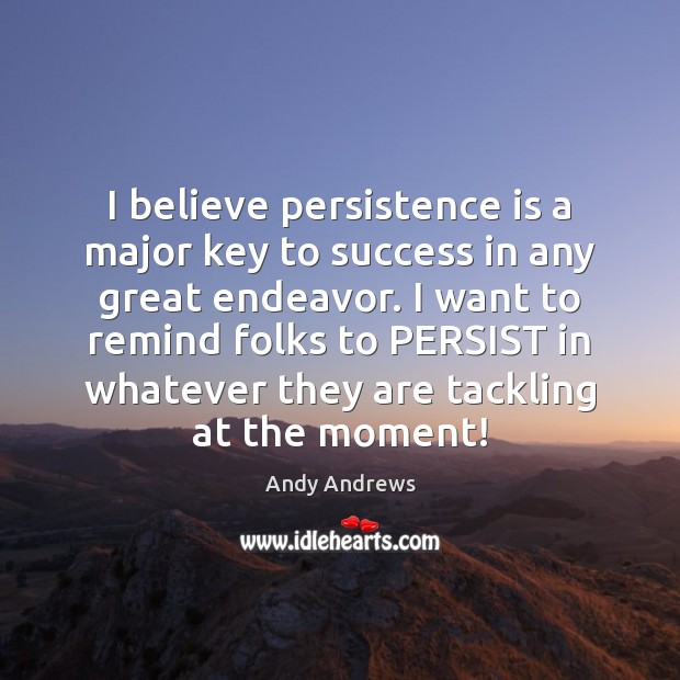 I believe persistence is a major key to success in any great Andy Andrews Picture Quote