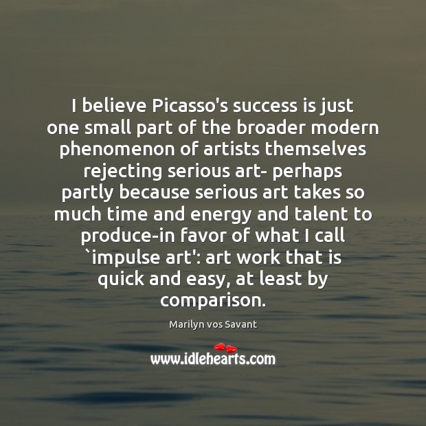 I believe Picasso’s success is just one small part of the broader Marilyn vos Savant Picture Quote
