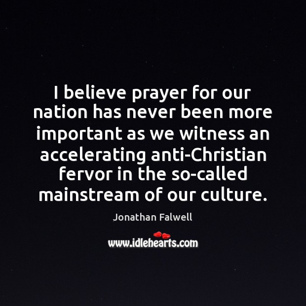 I believe prayer for our nation has never been more important as Jonathan Falwell Picture Quote