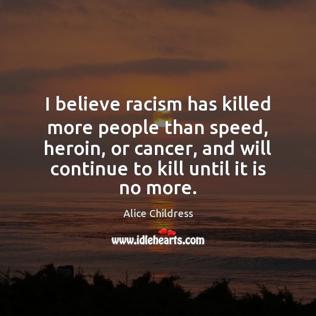 I believe racism has killed more people than speed, heroin, or cancer, Alice Childress Picture Quote