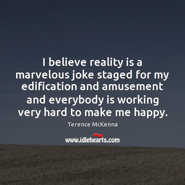 I believe reality is a marvelous joke staged for my edification and Terence McKenna Picture Quote