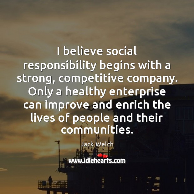I believe social responsibility begins with a strong, competitive company. Only a Social Responsibility Quotes Image