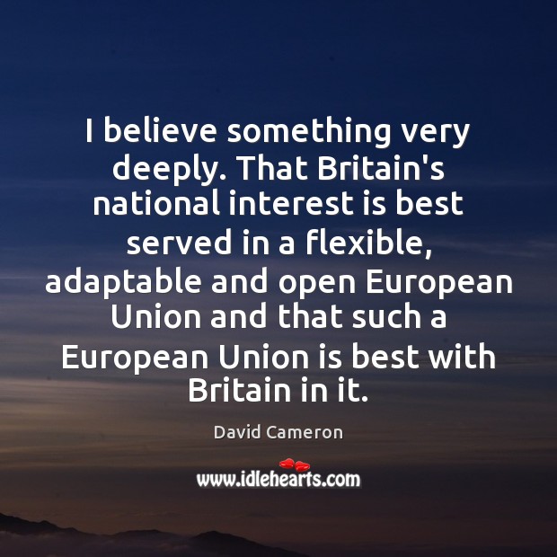 I believe something very deeply. That Britain’s national interest is best served Union Quotes Image