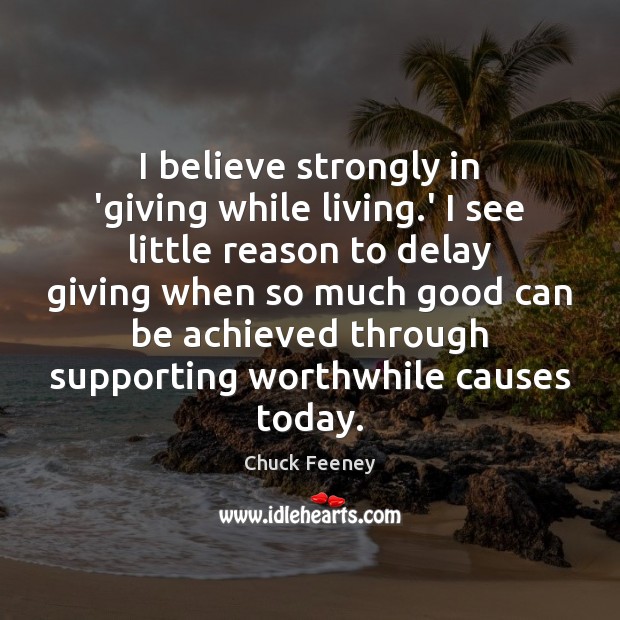 I believe strongly in ‘giving while living.’ I see little reason Chuck Feeney Picture Quote