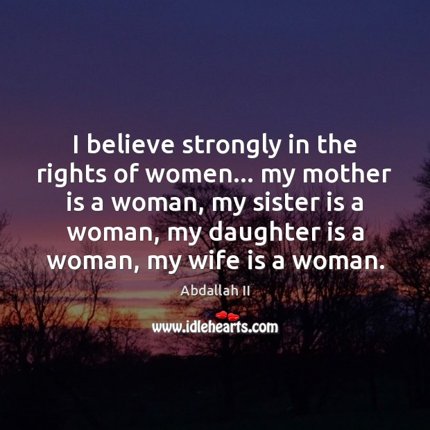 I believe strongly in the rights of women… my mother is a Daughter Quotes Image