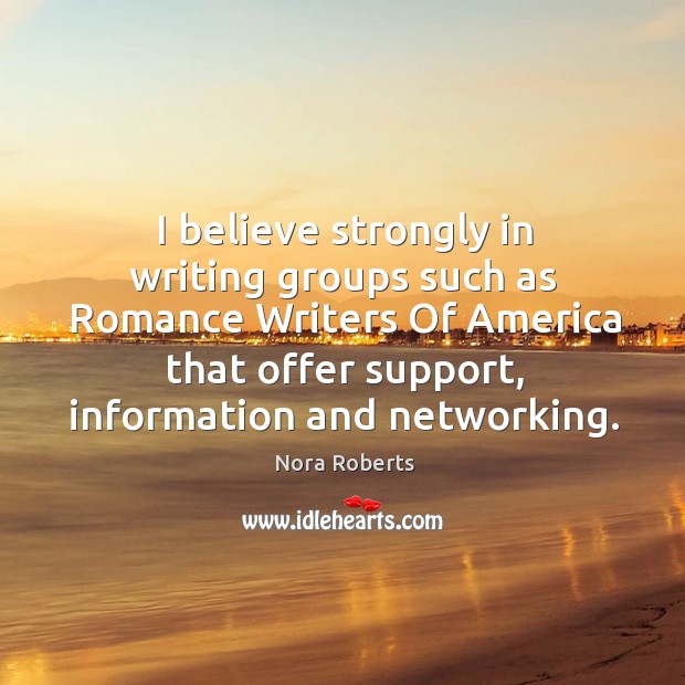 I believe strongly in writing groups such as romance writers of america that offer support Nora Roberts Picture Quote