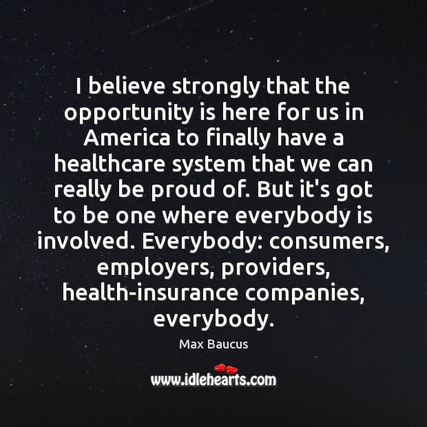 I believe strongly that the opportunity is here for us in America Proud Quotes Image