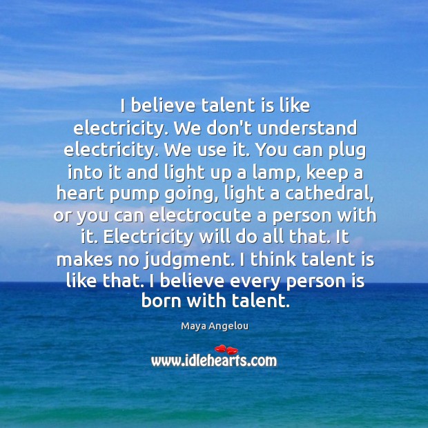 I believe talent is like electricity. We don’t understand electricity. We use Image