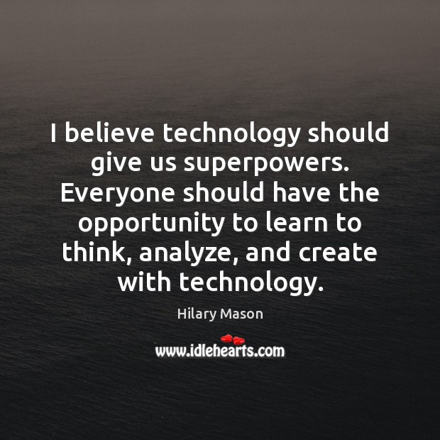 I believe technology should give us superpowers. Everyone should have the opportunity Hilary Mason Picture Quote
