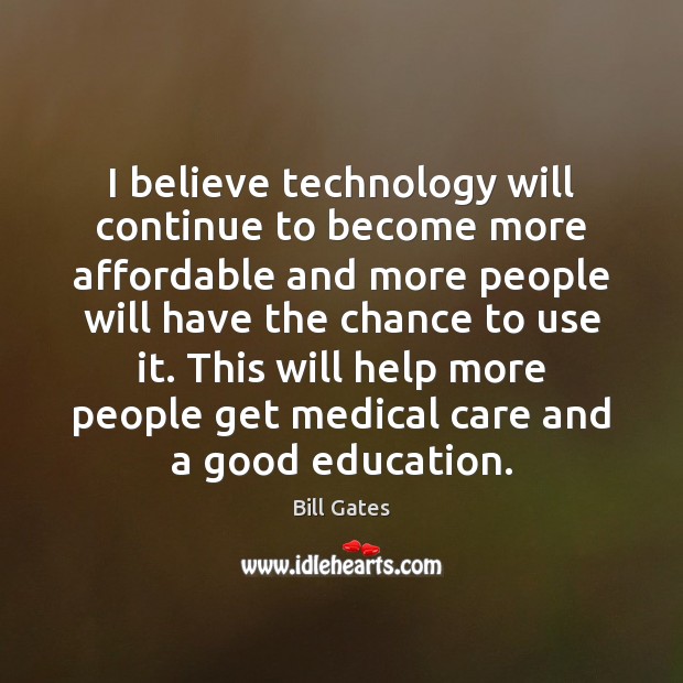 I believe technology will continue to become more affordable and more people Bill Gates Picture Quote